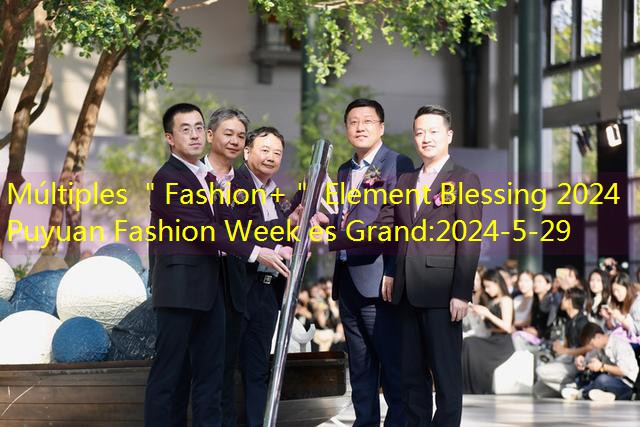 Múltiples ＂Fashion+＂ Element Blessing 2024 Puyuan Fashion Week es Grand